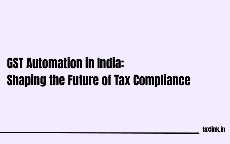 GST Automation in India: Transforming the Future of Tax Compliance for Businesses