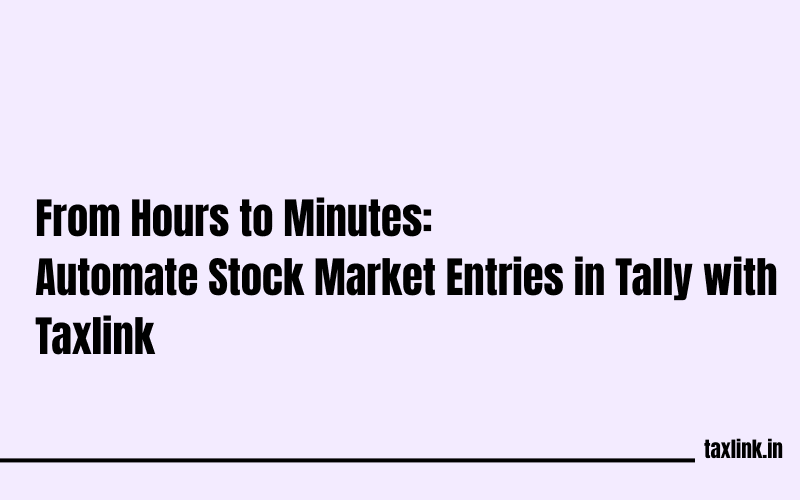 Stock Market Transactions in Tally: Fast & Accurate Entry Automation Using Taxlink App