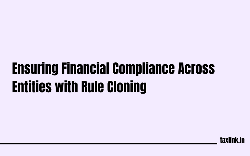Using Rule Cloning to Ensure Consistent Financial Compliance Across Multiple Entities