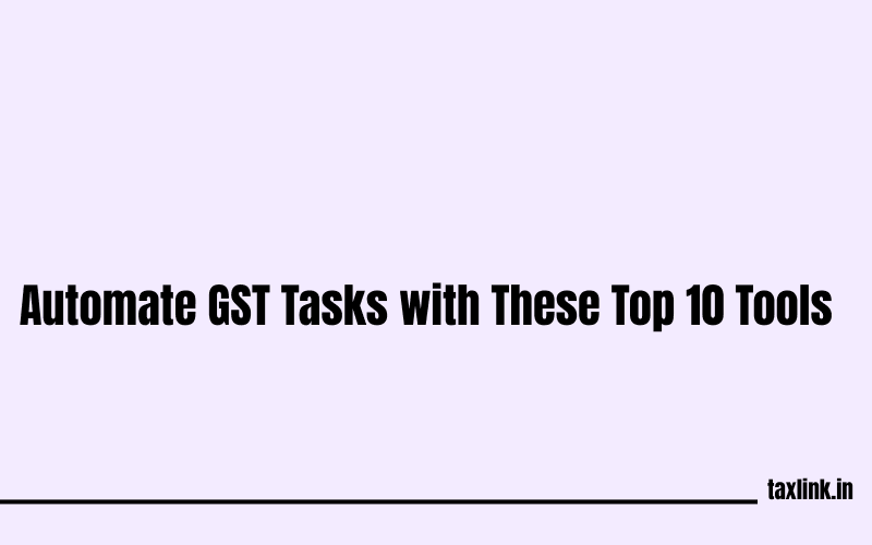 Tired of Manual GST Work? Here Are 10 Tools That Do It for You