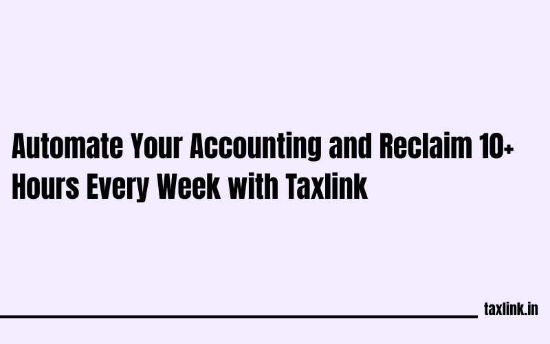 Automated Accounting Made Easy: Save 10+ Hours a Week Using Taxlink