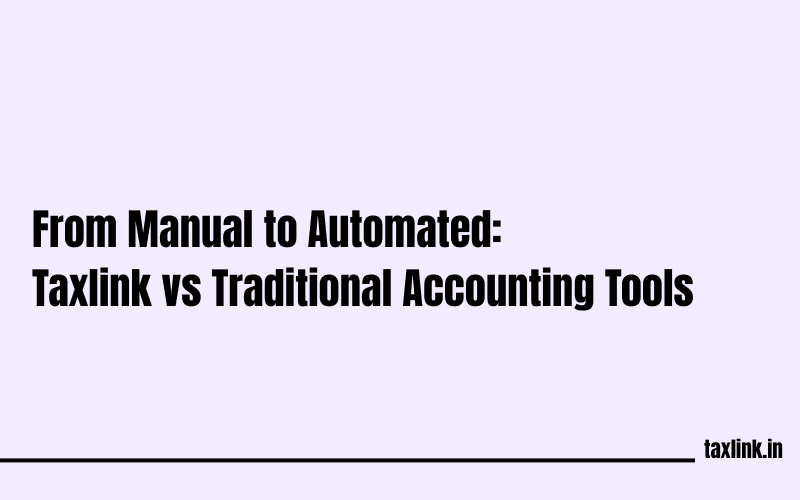 Taxlink vs Manual Accounting Tools: A Complete Comparison for Modern Businesses