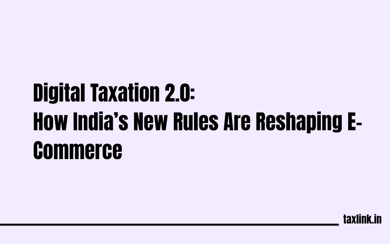 The Rise of Digital Taxation: What It Means for E-Commerce in India