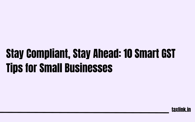 10 Essential GST Compliance Tips for Small Businesses in 2024